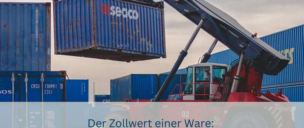 Der Zollwert einer Ware: Grundlegende Fakten