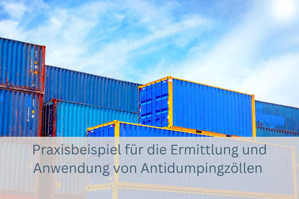 Praxisbeispiel für die Ermittlung und Anwendung von Antidumpingzöllen