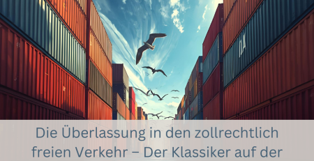 Die Überlassung in den zollrechtlich freien Verkehr – Der Klassiker auf der Importseite