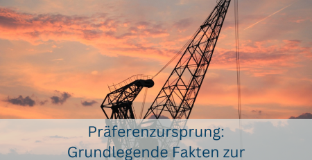 Präferenzursprung Erklärung – Industriekran bei Sonnenuntergang symbolisiert Ursprungsermittlung im Außenhandel