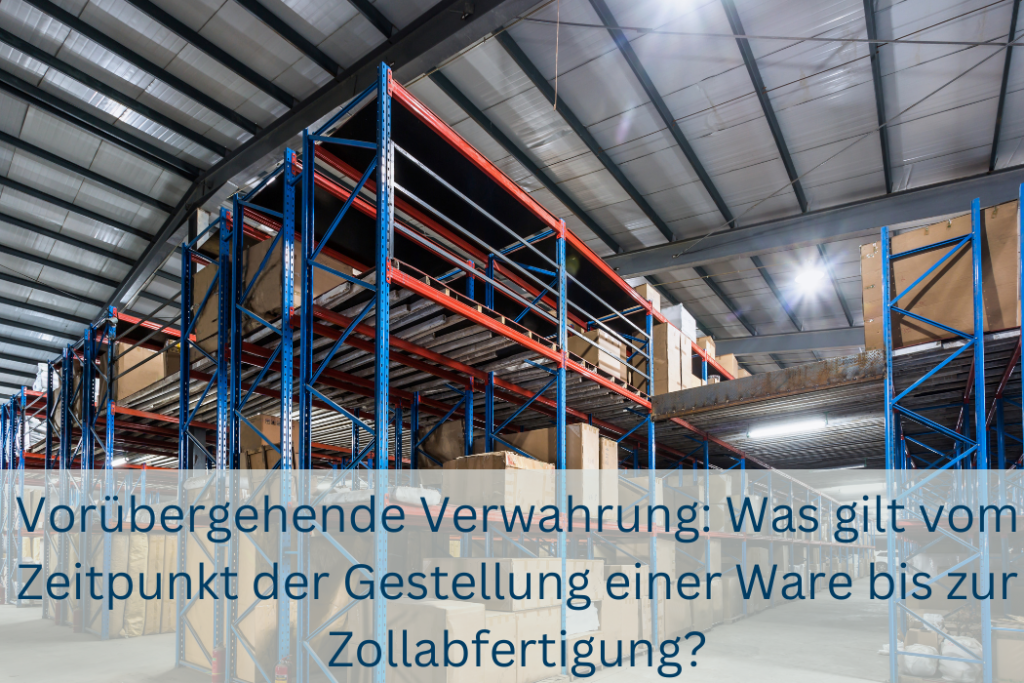 Vorübergehende Verwahrung von Waren im Zolllager bis zur Zollabfertigung nach der Gestellung
