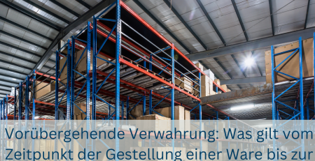 Vorübergehende Verwahrung von Waren im Zolllager bis zur Zollabfertigung nach der Gestellung