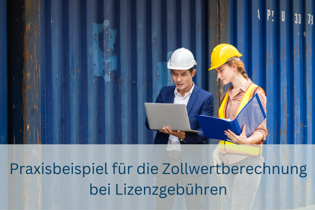 Praxisbeispiel für die Zollwertberechnung bei Lizenzgebühren – Rechenweg zum Zollwert nach Art. 71 UZK