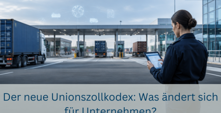 Der neue Unionszollkodex – was sich für Unternehmen ändert: Einführer, EU-Zolldatenplattform und „Trust & Check“-Trader