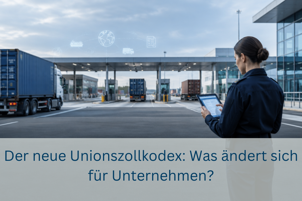 Der neue Unionszollkodex – was sich für Unternehmen ändert: Einführer, EU-Zolldatenplattform und „Trust & Check“-Trader
